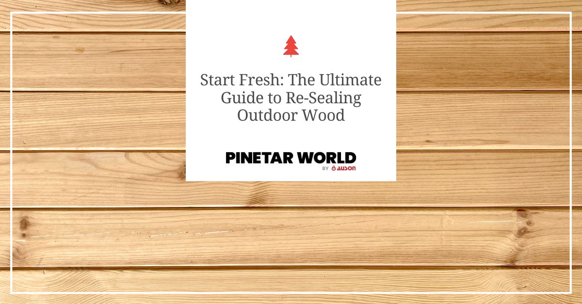 start fresh the ultimate guide to re sealing outdoor wood